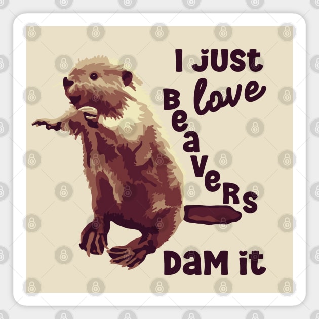 I Just Love Beavers Dam It Magnet by Slightly Unhinged